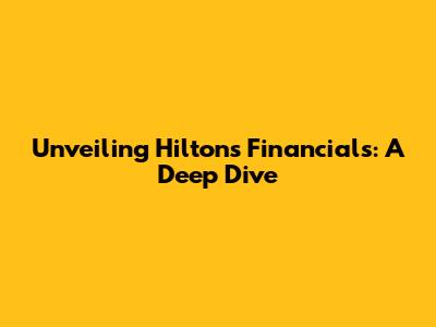 Unveiling Hilton's Financials: A Deep Dive