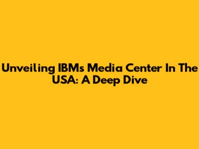 Unveiling IBM's Media Center In The USA: A Deep Dive