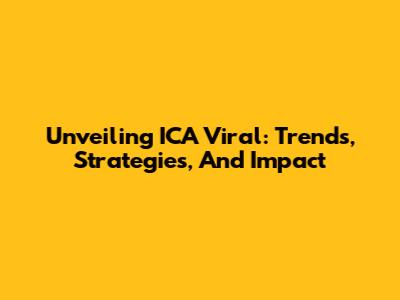 Unveiling ICA Viral: Trends, Strategies, And Impact