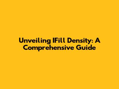 Unveiling IFill Density: A Comprehensive Guide