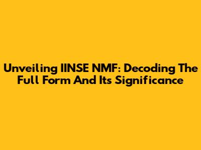 Unveiling IINSE NMF: Decoding The Full Form And Its Significance