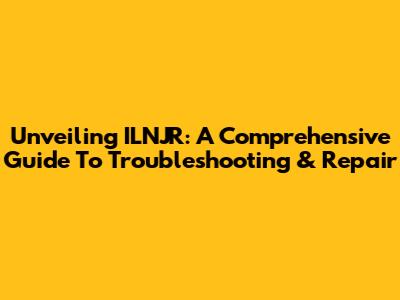 Unveiling ILNJR: A Comprehensive Guide To Troubleshooting & Repair