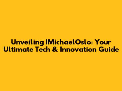 Unveiling IMichaelOslo: Your Ultimate Tech & Innovation Guide