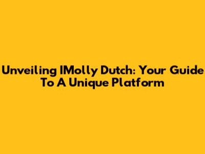 Unveiling IMolly Dutch: Your Guide To A Unique Platform