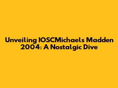 Unveiling IOSCMichael's Madden 2004: A Nostalgic Dive