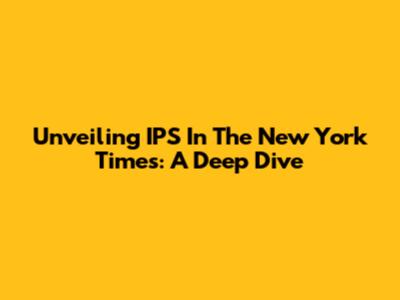Unveiling IPS In The New York Times: A Deep Dive