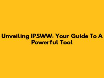 Unveiling IPSWW: Your Guide To A Powerful Tool
