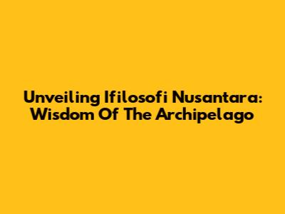 Unveiling Ifilosofi Nusantara: Wisdom Of The Archipelago