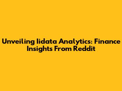 Unveiling Iidata Analytics: Finance Insights From Reddit