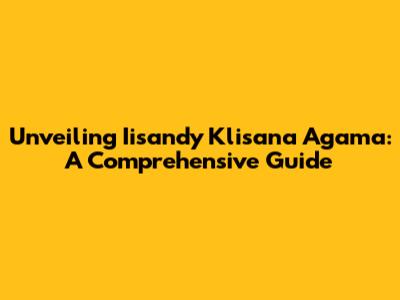 Unveiling Iisandy Klisana Agama: A Comprehensive Guide
