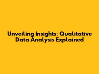 Unveiling Insights: Qualitative Data Analysis Explained