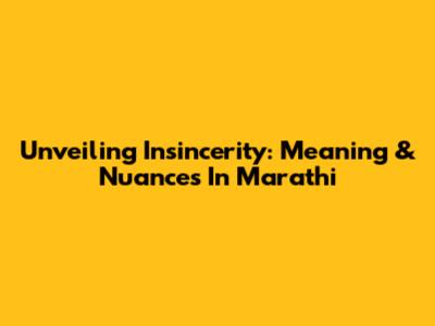 Unveiling Insincerity: Meaning & Nuances In Marathi