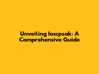 Unveiling Ioscpsak: A Comprehensive Guide