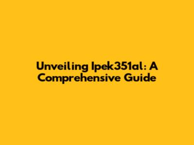 Unveiling Ipek351al: A Comprehensive Guide