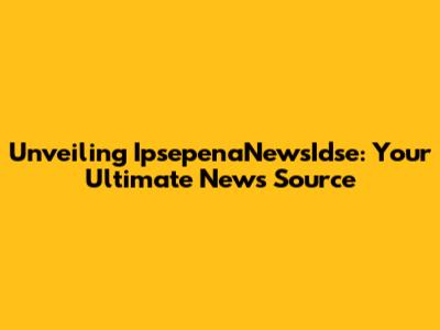 Unveiling IpsepenaNewsIdse: Your Ultimate News Source