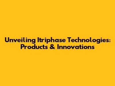 Unveiling Itriphase Technologies: Products & Innovations