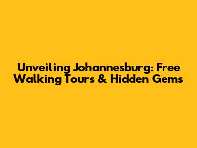 Unveiling Johannesburg: Free Walking Tours & Hidden Gems