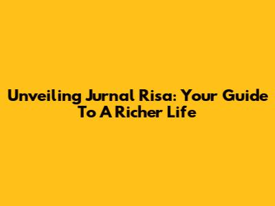 Unveiling Jurnal Risa: Your Guide To A Richer Life
