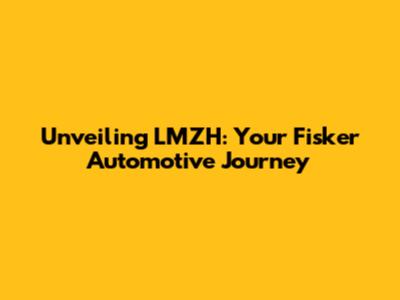 Unveiling LMZH: Your Fisker Automotive Journey