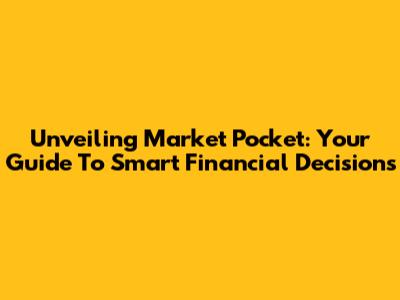 Unveiling Market Pocket: Your Guide To Smart Financial Decisions
