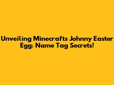 Unveiling Minecraft's Johnny Easter Egg: Name Tag Secrets!