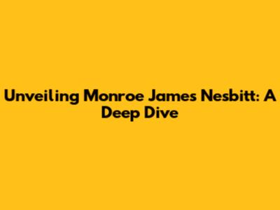 Unveiling Monroe James Nesbitt: A Deep Dive