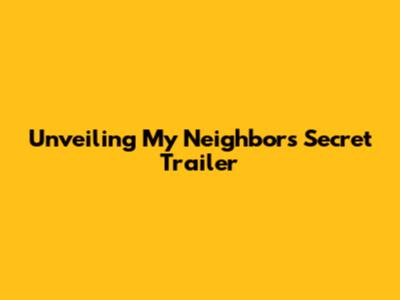 Unveiling My Neighbor's Secret Trailer