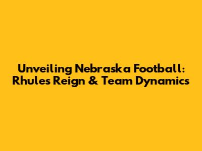 Unveiling Nebraska Football: Rhule's Reign & Team Dynamics