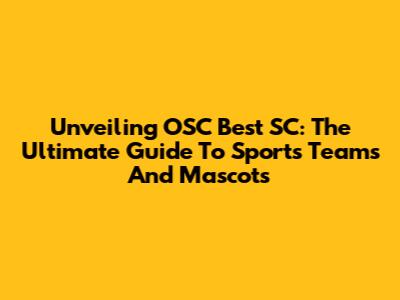 Unveiling OSC Best SC: The Ultimate Guide To Sports Teams And Mascots
