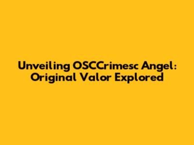 Unveiling OSCCrimesc Angel: Original Valor Explored