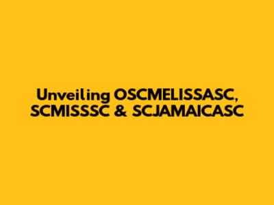 Unveiling OSCMELISSASC, SCMISSSC & SCJAMAICASC