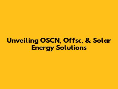 Unveiling OSCN, Offsc, & Solar Energy Solutions