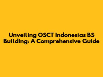 Unveiling OSCT Indonesia's BS Building: A Comprehensive Guide