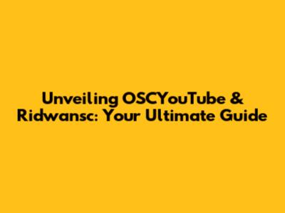 Unveiling OSCYouTube & Ridwansc: Your Ultimate Guide