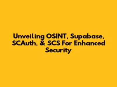 Unveiling OSINT, Supabase, SCAuth, & SCS For Enhanced Security