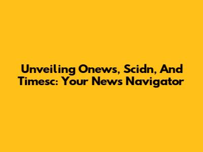 Unveiling Onews, Scidn, And Timesc: Your News Navigator
