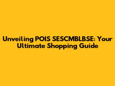 Unveiling POIS SESCMBLBSE: Your Ultimate Shopping Guide