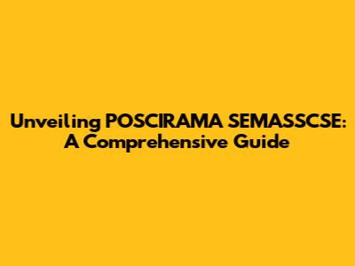 Unveiling POSCIRAMA SEMASSCSE: A Comprehensive Guide