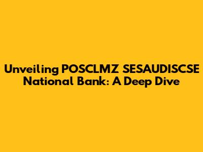 Unveiling POSCLMZ SESAUDISCSE National Bank: A Deep Dive