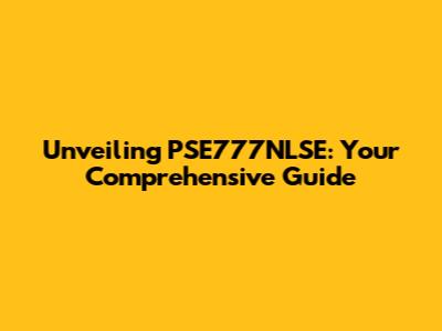 Unveiling PSE777NLSE: Your Comprehensive Guide