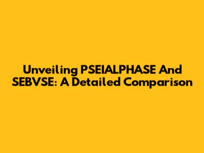 Unveiling PSEIALPHASE And SEBVSE: A Detailed Comparison