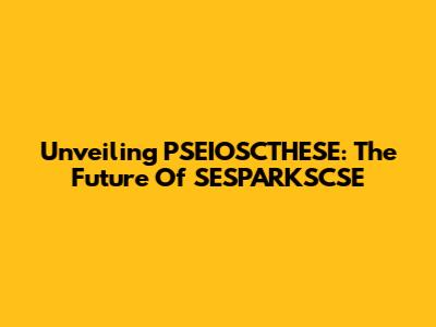 Unveiling PSEIOSCTHESE: The Future Of SESPARKSCSE