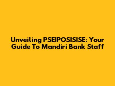 Unveiling PSEIPOSISISE: Your Guide To Mandiri Bank Staff