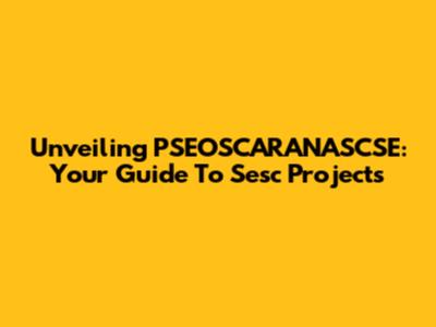 Unveiling PSEOSCARANASCSE: Your Guide To Sesc Projects