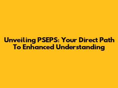 Unveiling PSEPS: Your Direct Path To Enhanced Understanding