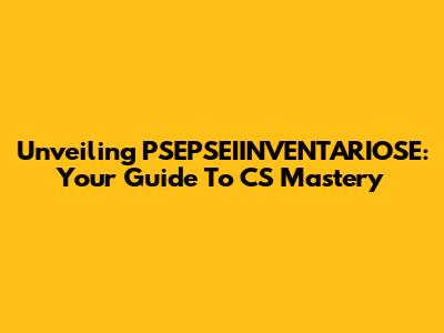 Unveiling PSEPSEIINVENTARIOSE: Your Guide To CS Mastery