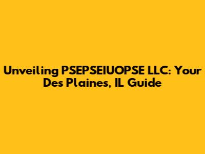 Unveiling PSEPSEIUOPSE LLC: Your Des Plaines, IL Guide