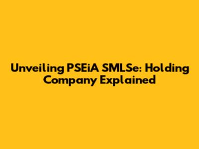 Unveiling PSEiA SMLSe: Holding Company Explained