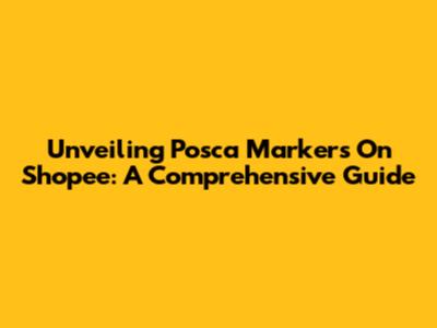Unveiling Posca Markers On Shopee: A Comprehensive Guide