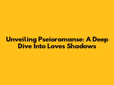 Unveiling Pseioromanse: A Deep Dive Into Love's Shadows